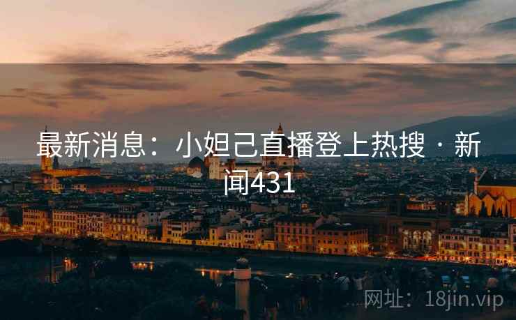 最新消息：小妲己直播登上热搜 · 新闻431