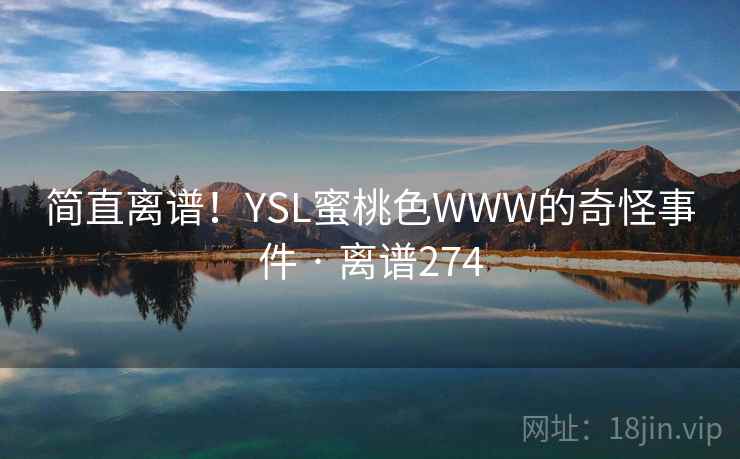 简直离谱！YSL蜜桃色WWW的奇怪事件 · 离谱274