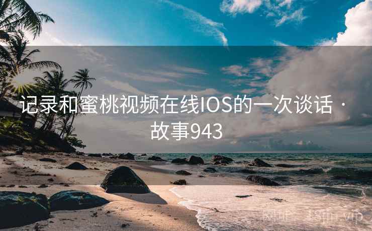记录和蜜桃视频在线IOS的一次谈话 · 故事943  第2张