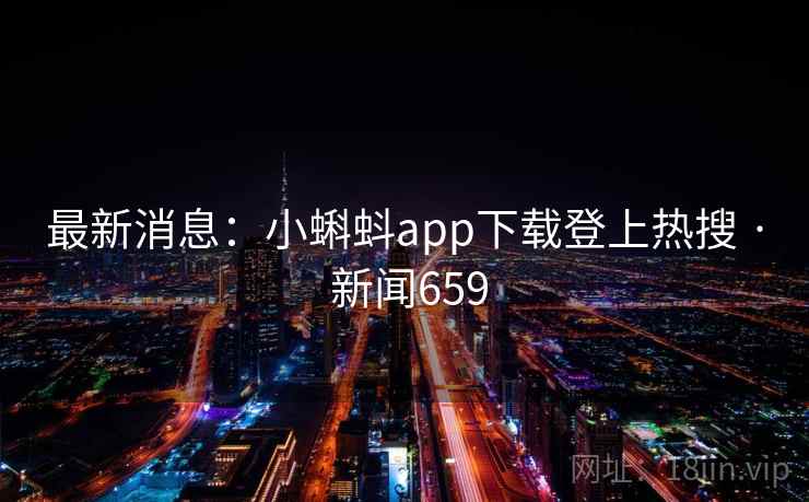 最新消息：小蝌蚪app下载登上热搜 · 新闻659