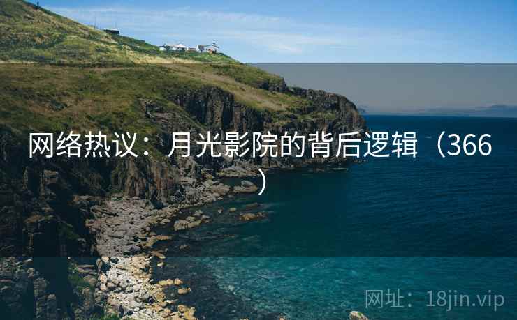 网络热议：月光影院的背后逻辑（366 ）