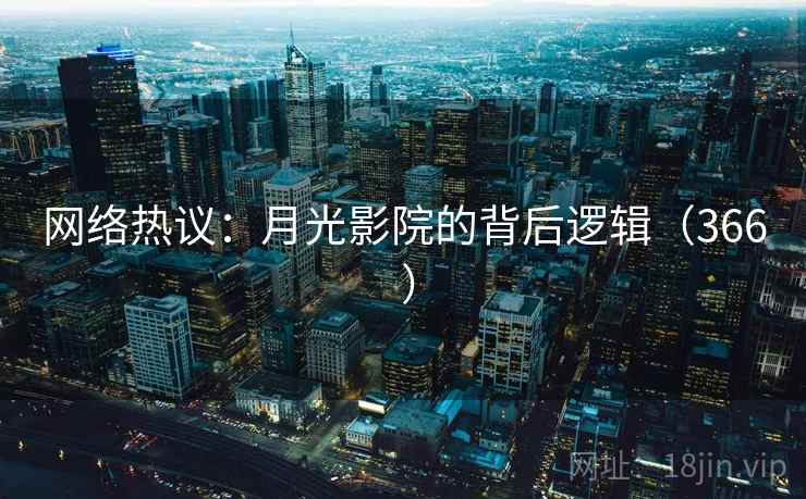 网络热议：月光影院的背后逻辑（366 ）